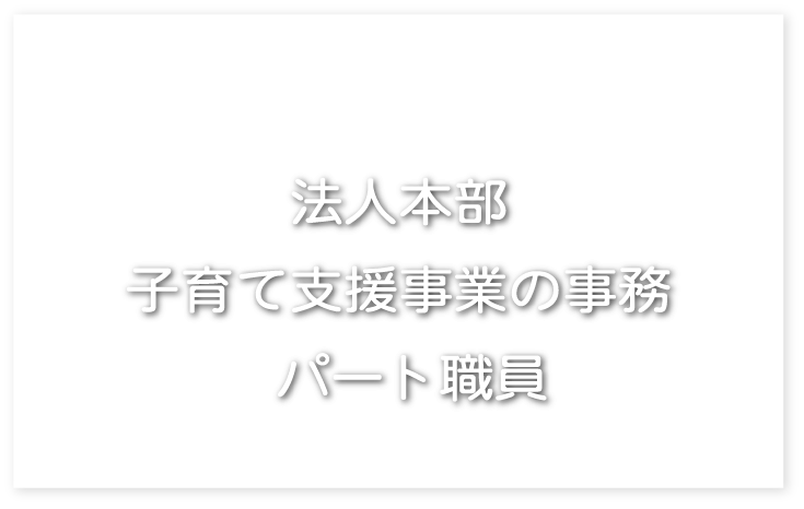 子育てすこやかサークル　法人本部　事務・運営職員 パート職員